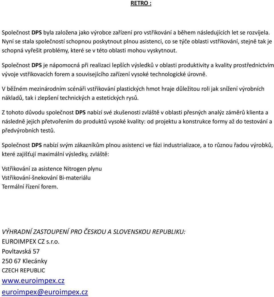 Společnost DPS je nápomocná při realizaci lepších výsledků v oblasti produktivity a kvality prostřednictvím vývoje vstřikovacích forem a souvisejícího zařízení vysoké technologické úrovně.