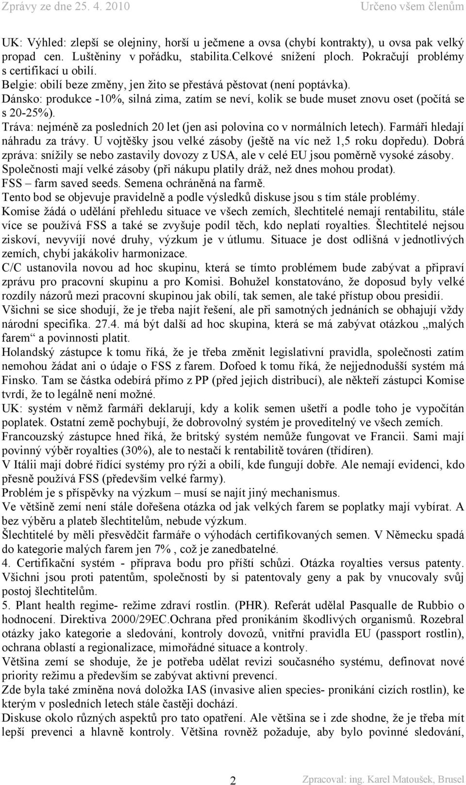 Tráva: nejméně za posledních 20 let (jen asi polovina co v normálních letech). Farmáři hledají náhradu za trávy. U vojtěšky jsou velké zásoby (ještě na víc než 1,5 roku dopředu).