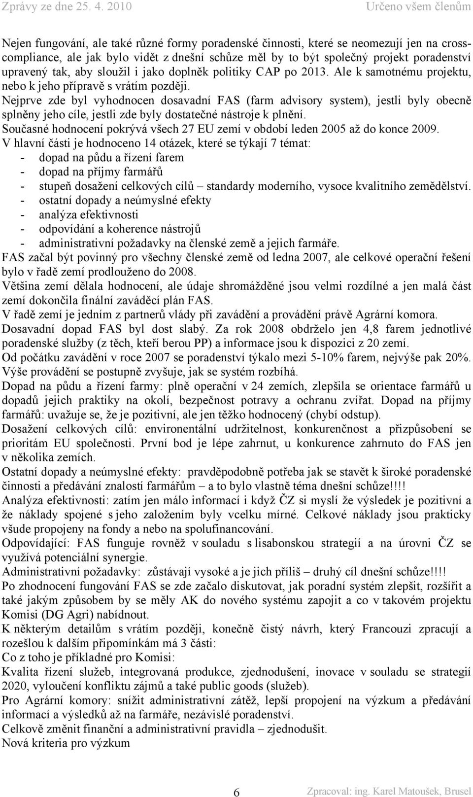 Nejprve zde byl vyhodnocen dosavadní FAS (farm advisory system), jestli byly obecně splněny jeho cíle, jestli zde byly dostatečné nástroje k plnění.