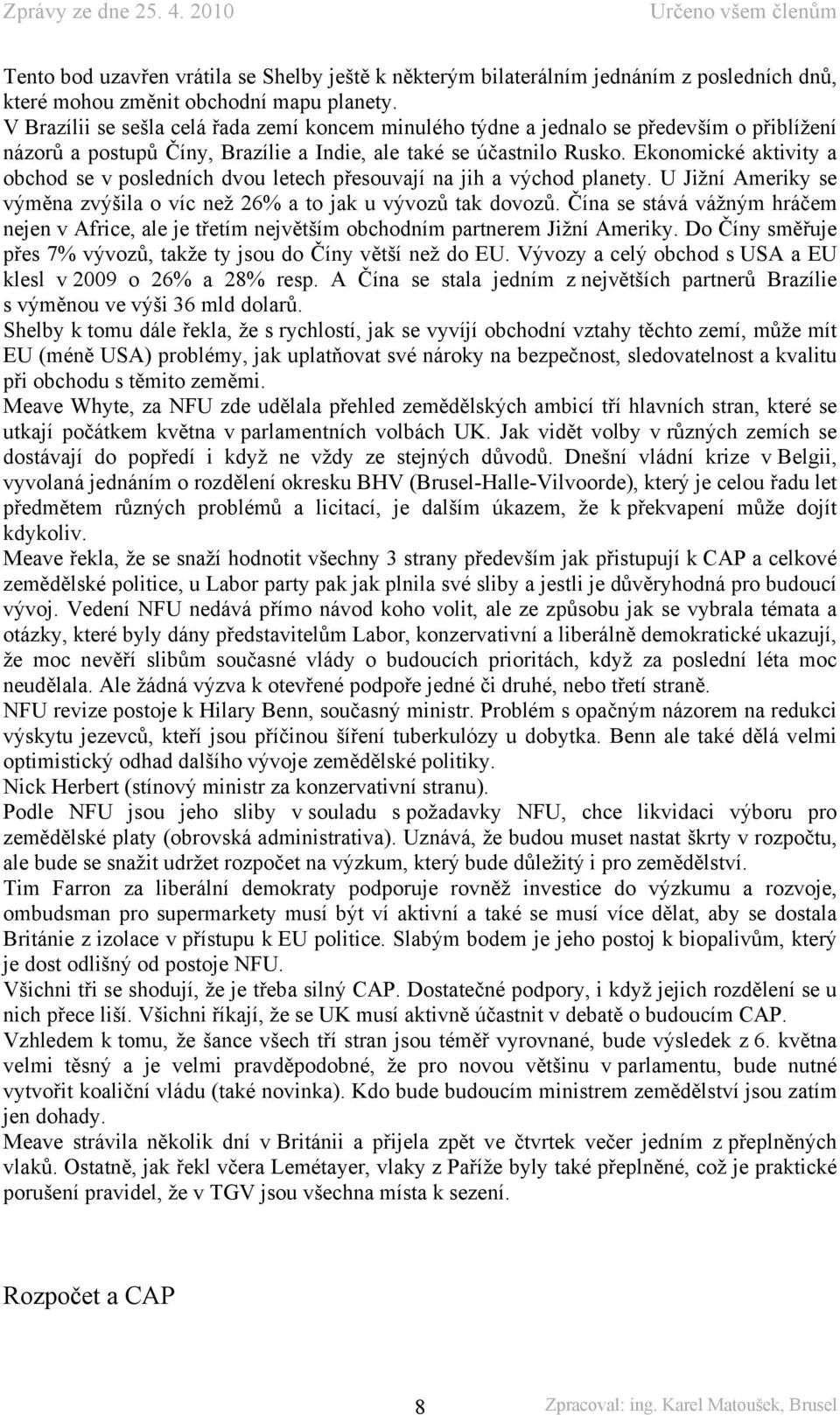 Ekonomické aktivity a obchod se v posledních dvou letech přesouvají na jih a východ planety. U Jižní Ameriky se výměna zvýšila o víc než 26% a to jak u vývozů tak dovozů.