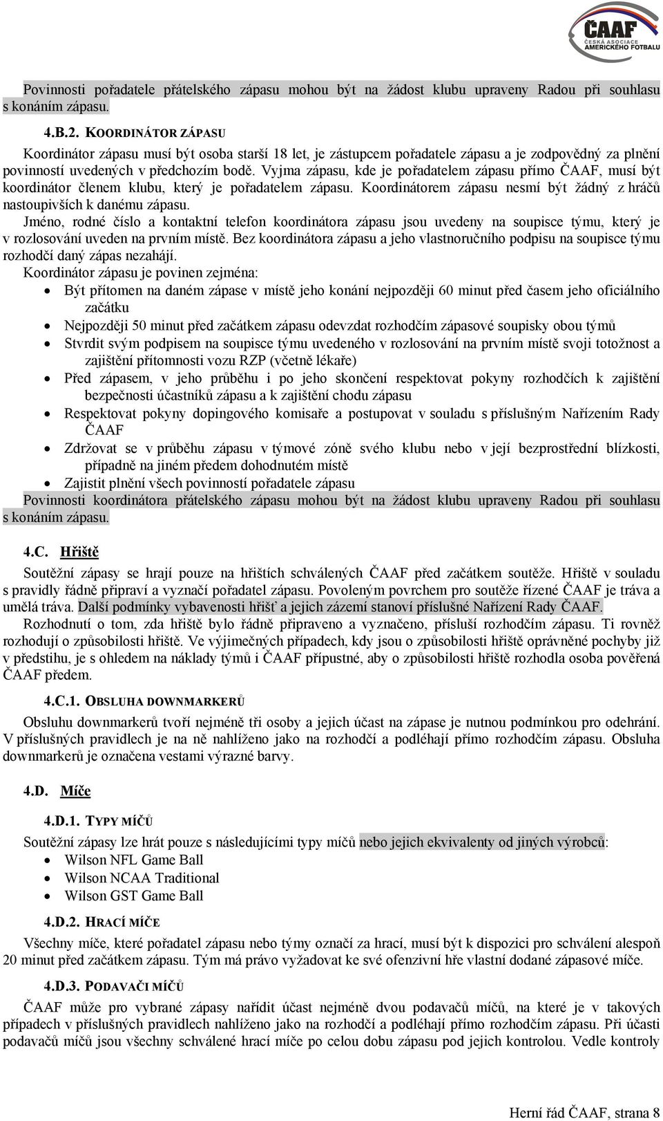 Vyjma zápasu, kde je pořadatelem zápasu přímo ČAAF, musí být koordinátor členem klubu, který je pořadatelem zápasu. Koordinátorem zápasu nesmí být žádný z hráčů nastoupivších k danému zápasu.