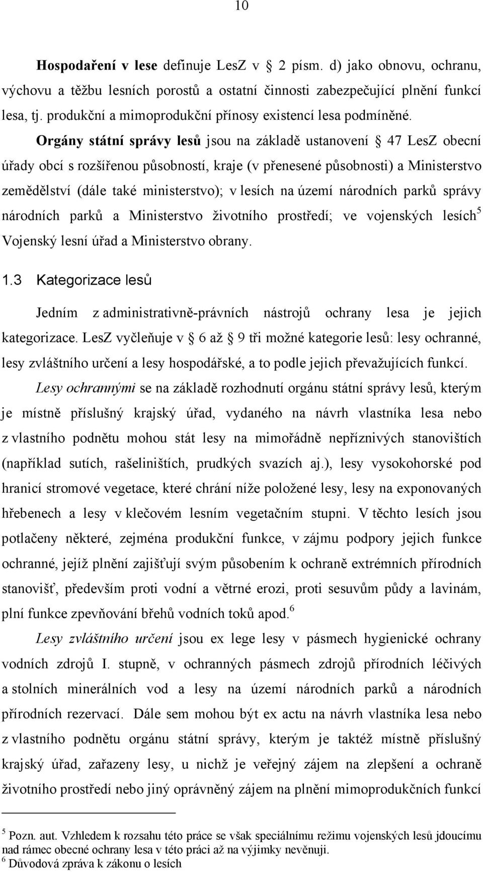 Orgány státní správy lesů jsou na základě ustanovení 47 LesZ obecní úřady obcí s rozšířenou působností, kraje (v přenesené působnosti) a Ministerstvo zemědělství (dále také ministerstvo); v lesích na