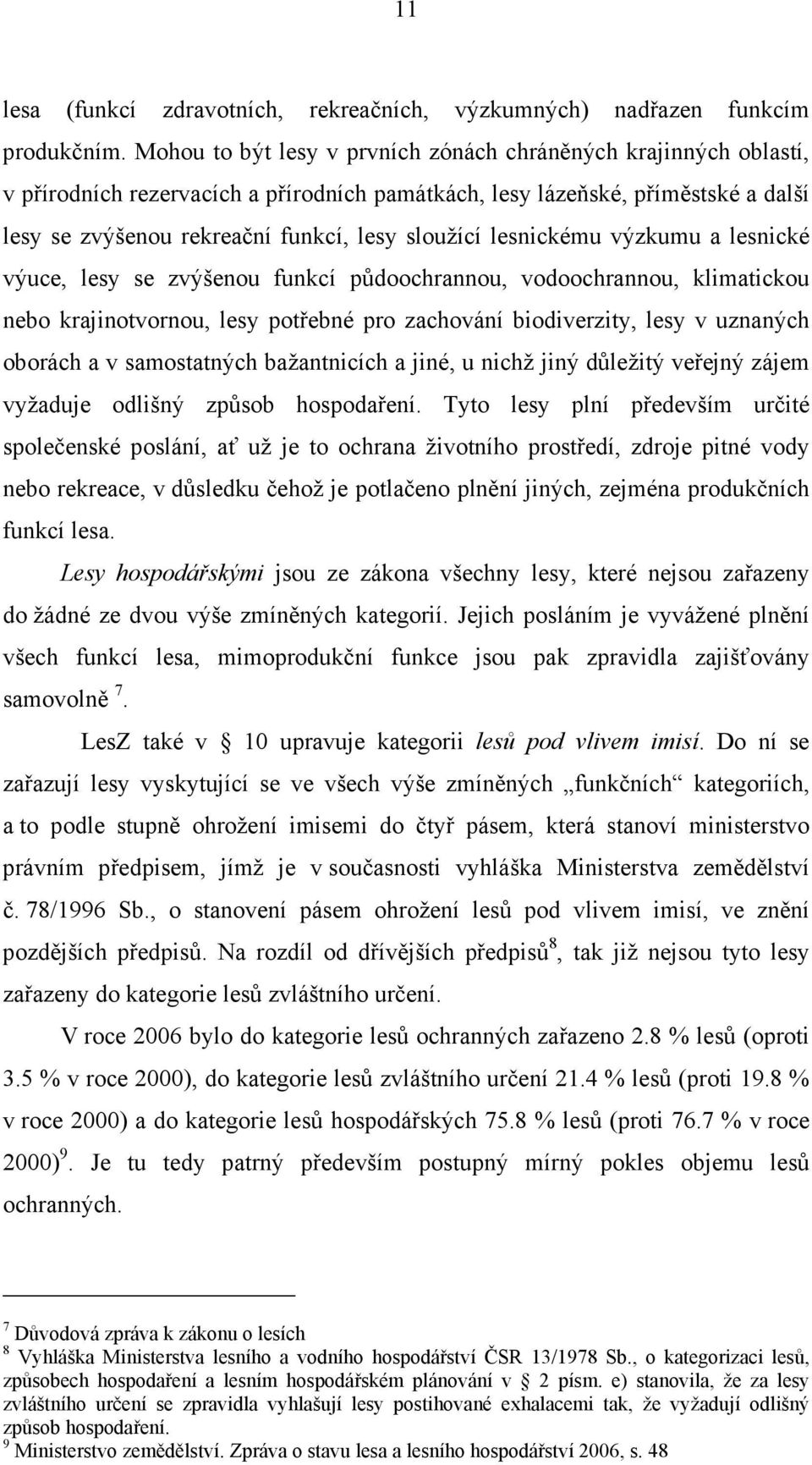 lesnickému výzkumu a lesnické výuce, lesy se zvýšenou funkcí půdoochrannou, vodoochrannou, klimatickou nebo krajinotvornou, lesy potřebné pro zachování biodiverzity, lesy v uznaných oborách a v