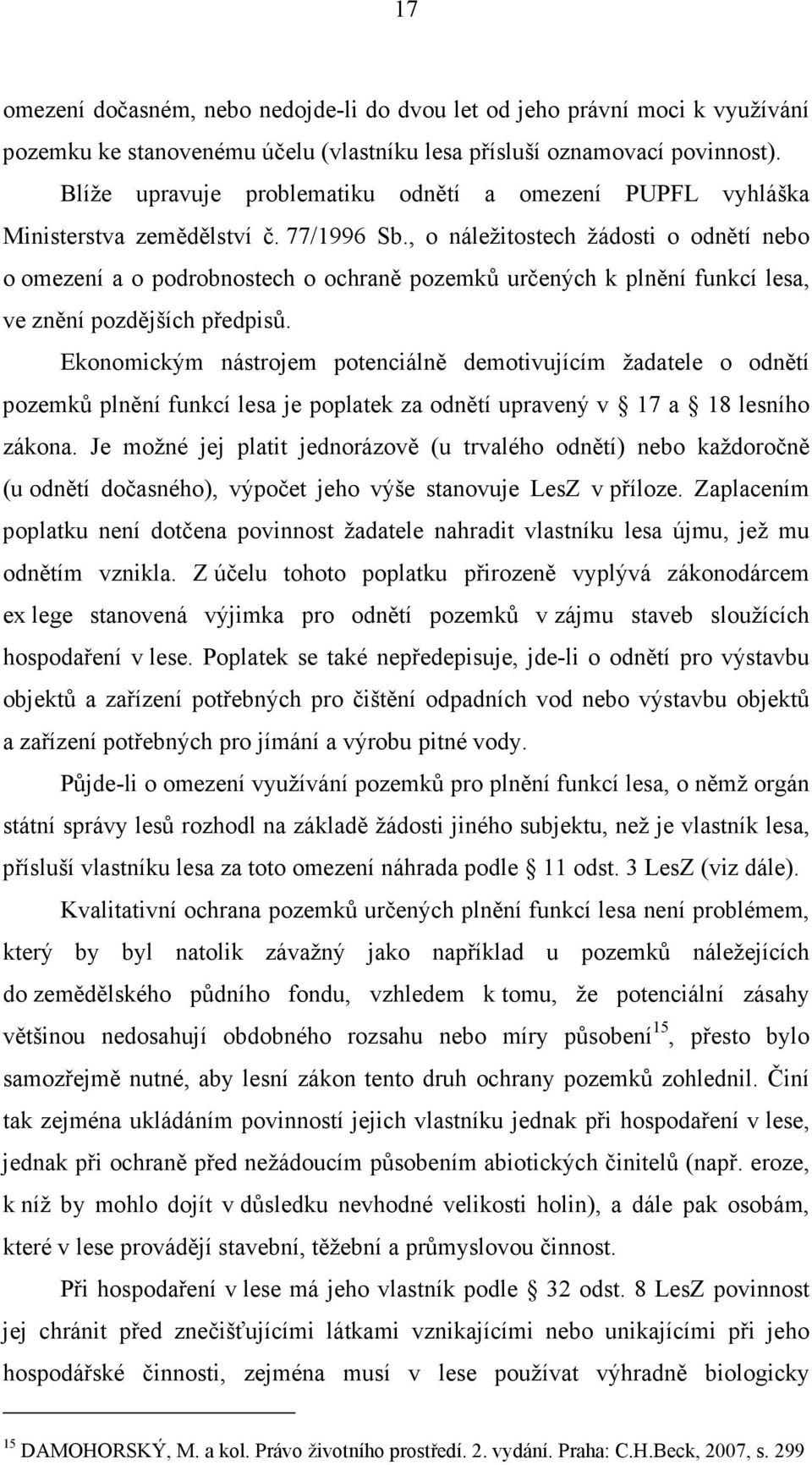 , o náležitostech žádosti o odnětí nebo o omezení a o podrobnostech o ochraně pozemků určených k plnění funkcí lesa, ve znění pozdějších předpisů.