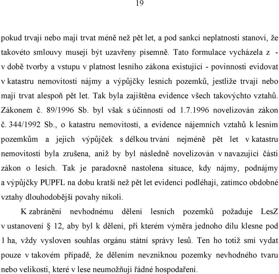 alespoň pět let. Tak byla zajištěna evidence všech takovýchto vztahů. Zákonem č. 89/1996 Sb. byl však s účinností od 1.7.1996 novelizován zákon č. 344/1992 Sb.