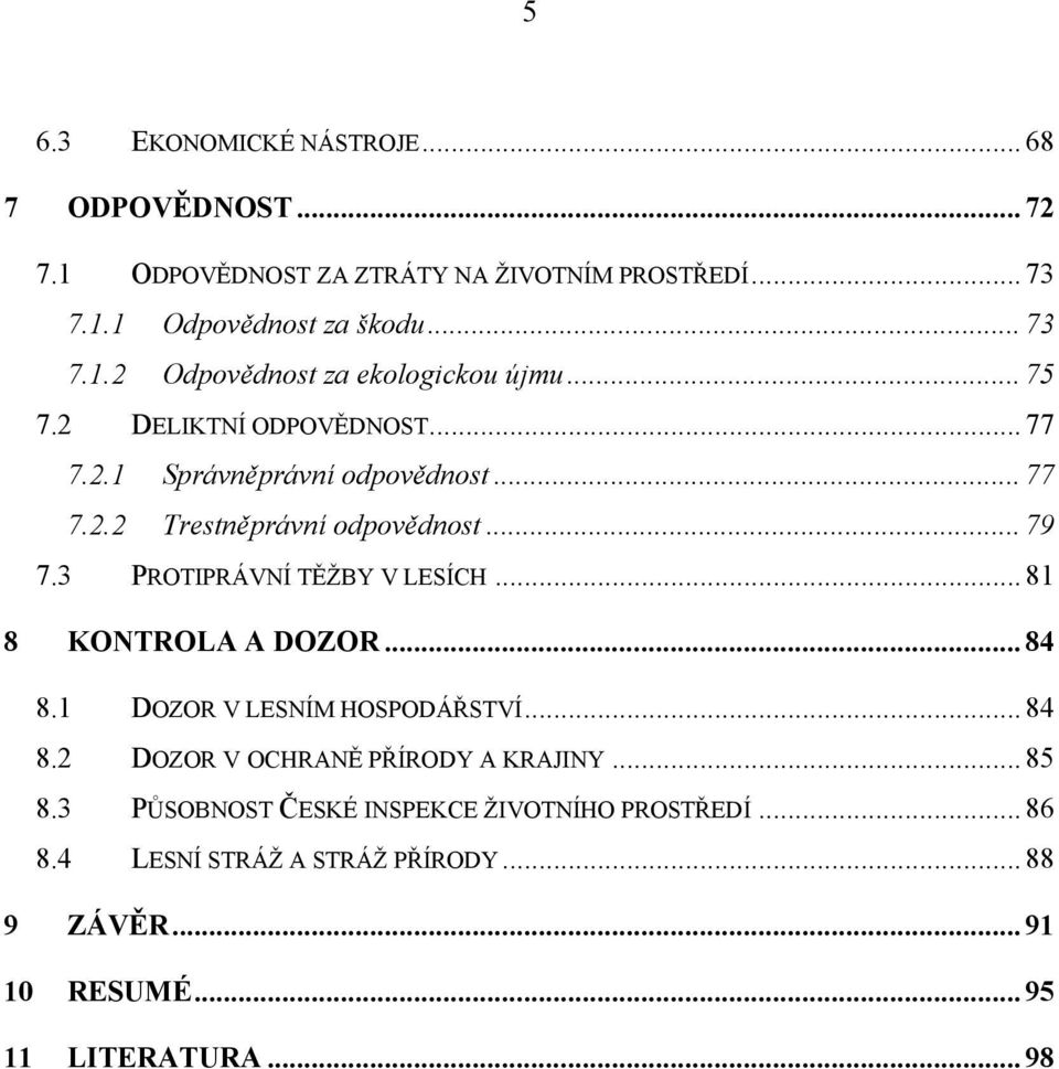 .. 81 8 KONTROLA A DOZOR... 84 8.1 DOZOR V LESNÍM HOSPODÁŘSTVÍ... 84 8.2 DOZOR V OCHRANĚ PŘÍRODY A KRAJINY... 85 8.