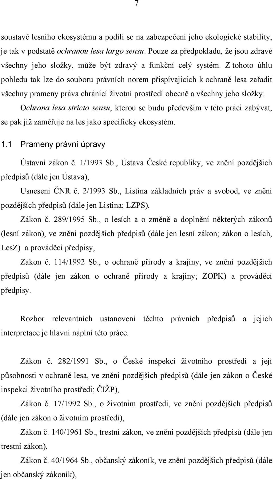 Z tohoto úhlu pohledu tak lze do souboru právních norem přispívajících k ochraně lesa zařadit všechny prameny práva chránící životní prostředí obecně a všechny jeho složky.