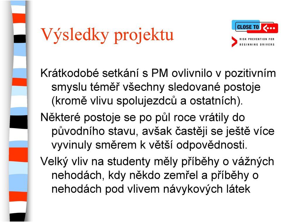 Některé postoje se po půl roce vrátily do původního stavu, avšak častěji se ještě více vyvinuly