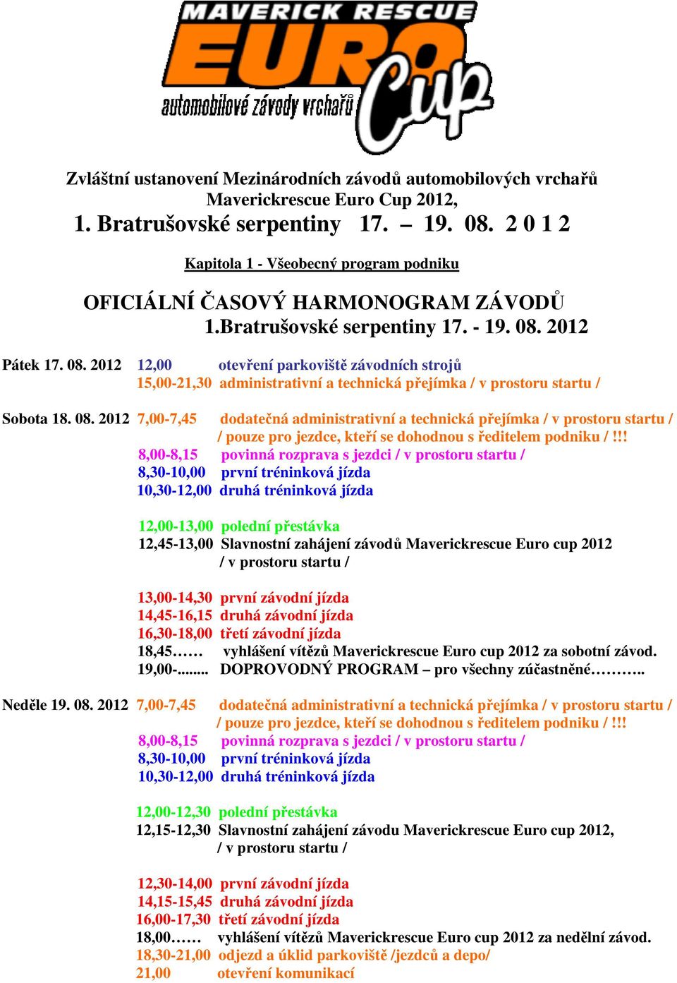 2012 Pátek 17. 08. 2012 12,00 otevření parkoviště závodních strojů 15,00-21,30 administrativní a technická přejímka / v prostoru startu / Sobota 18. 08. 2012 7,00-7,45 dodatečná administrativní a technická přejímka / v prostoru startu / / pouze pro jezdce, kteří se dohodnou s ředitelem podniku /!