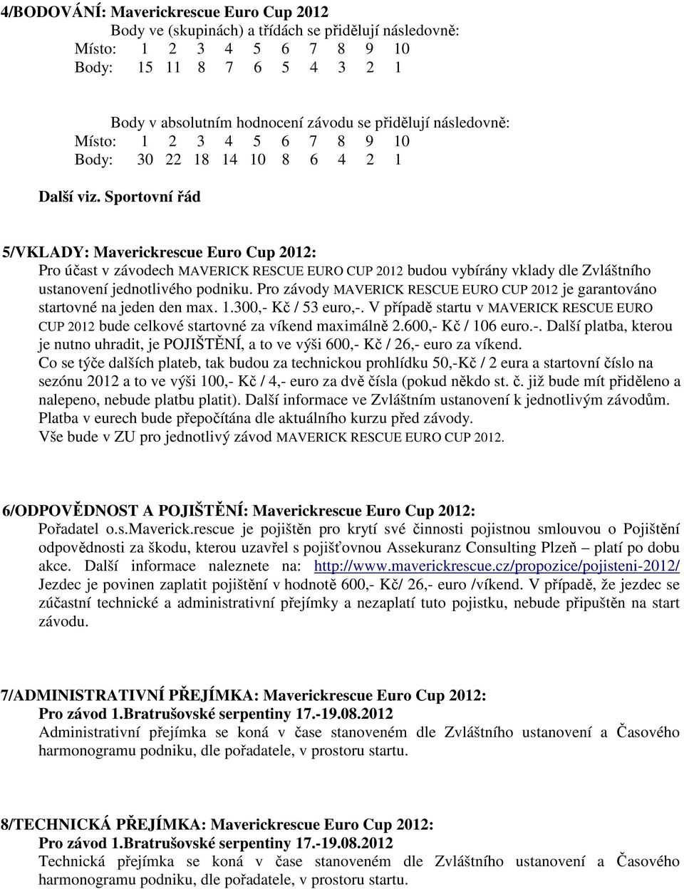 Sportovní řád 5/VKLADY: Maverickrescue Euro Cup 2012: Pro účast v závodech MAVERICK RESCUE EURO CUP 2012 budou vybírány vklady dle Zvláštního ustanovení jednotlivého podniku.