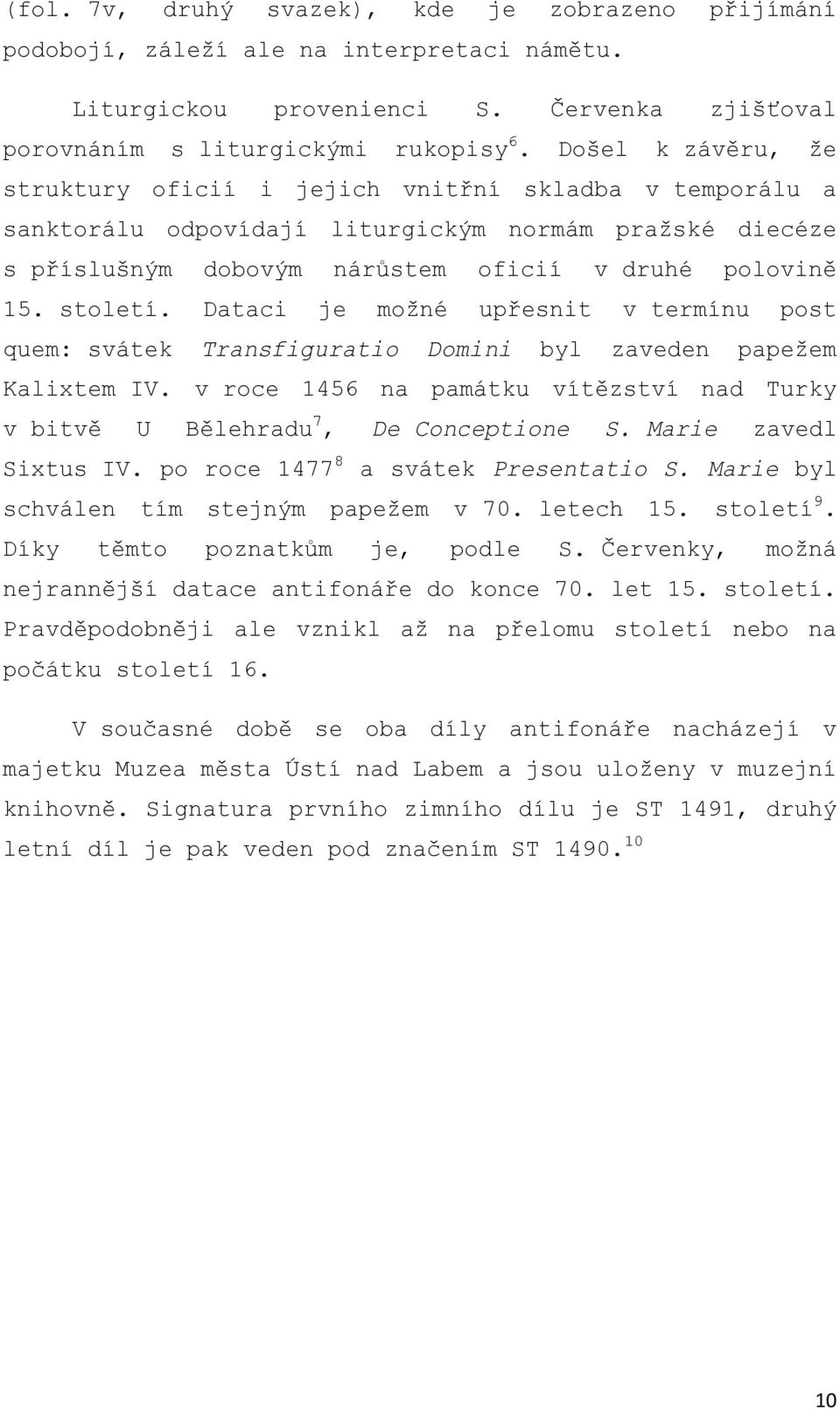 Dataci je možné upřesnit v termínu post quem: svátek Transfiguratio Domini byl zaveden papežem Kalixtem IV. v roce 1456 na památku vítězství nad Turky v bitvě U Bělehradu 7, De Conceptione S.