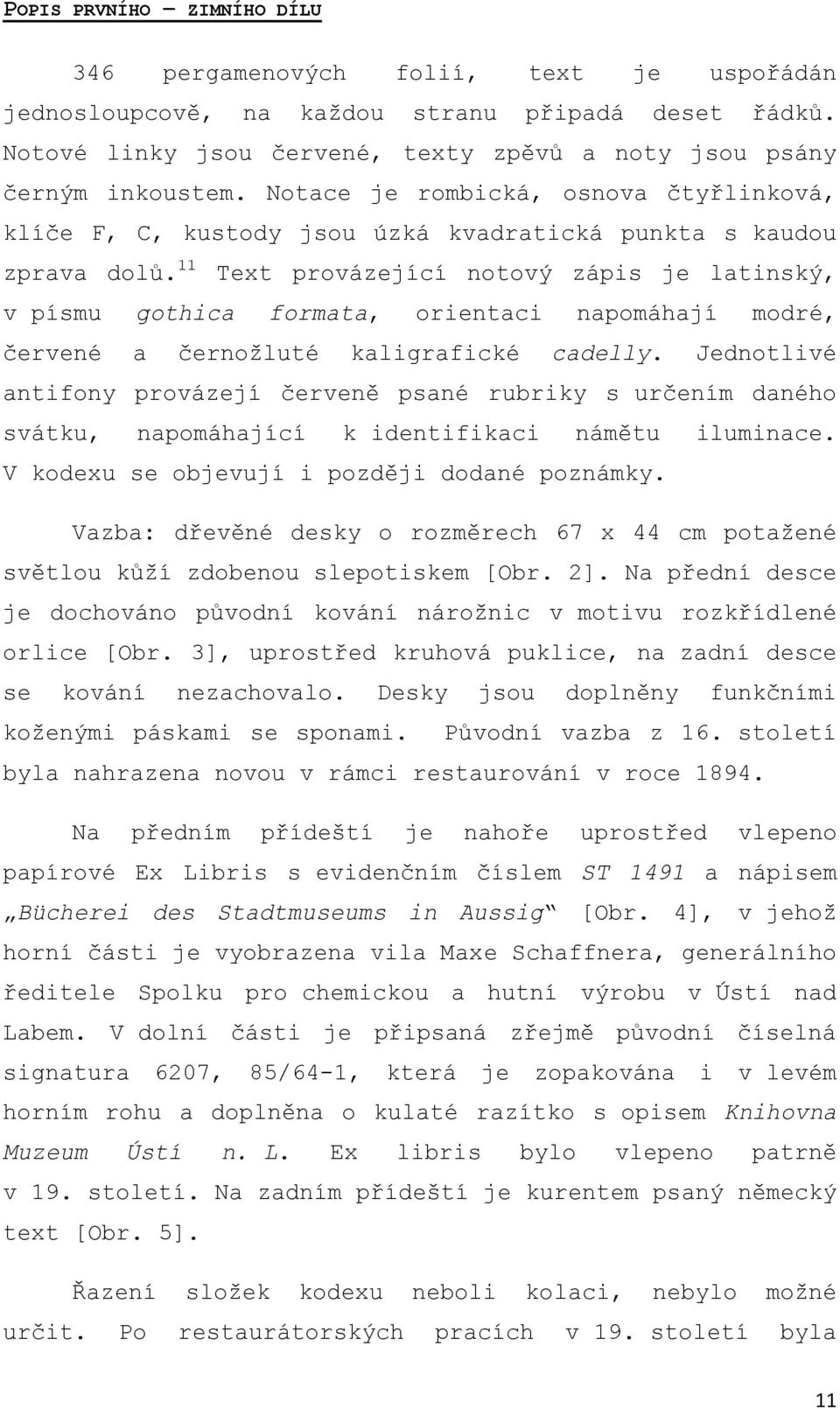 11 Text provázející notový zápis je latinský, v písmu gothica formata, orientaci napomáhají modré, červené a černožluté kaligrafické cadelly.