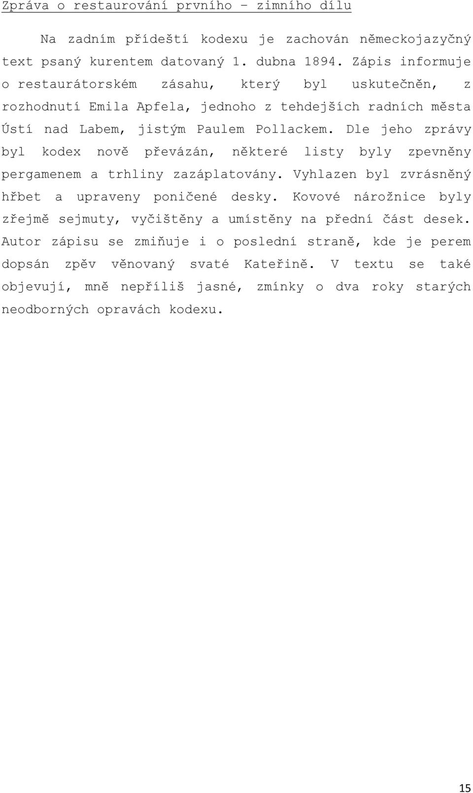 Dle jeho zprávy byl kodex nově převázán, některé listy byly zpevněny pergamenem a trhliny zazáplatovány. Vyhlazen byl zvrásněný hřbet a upraveny poničené desky.