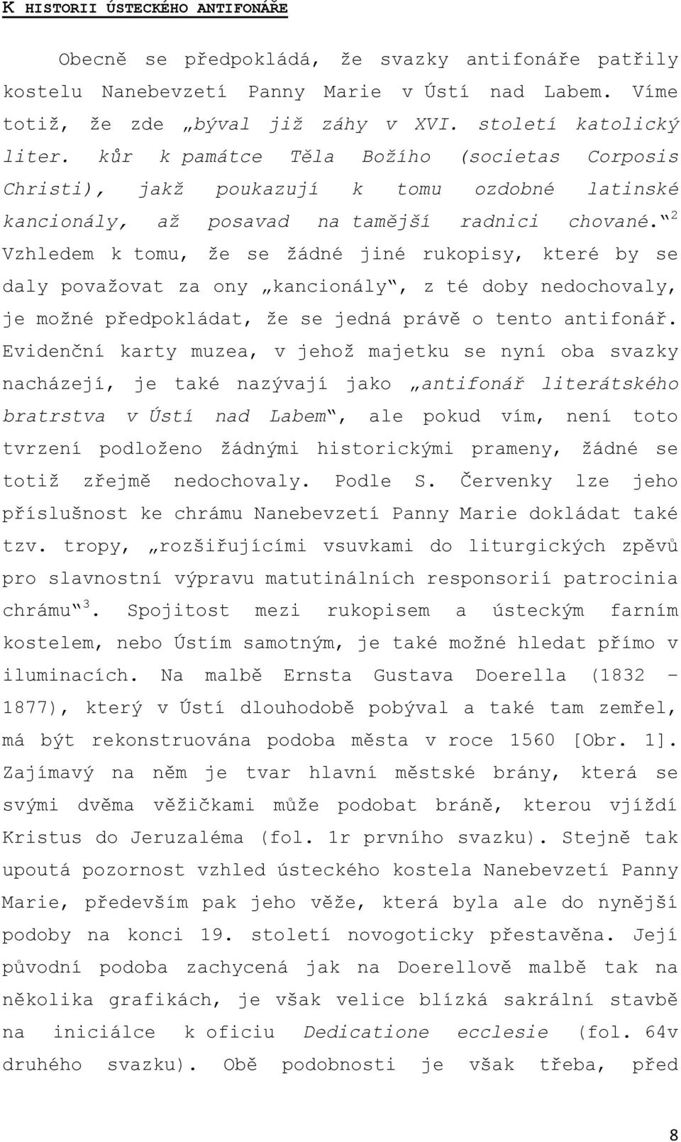 2 Vzhledem k tomu, že se žádné jiné rukopisy, které by se daly považovat za ony kancionály, z té doby nedochovaly, je možné předpokládat, že se jedná právě o tento antifonář.