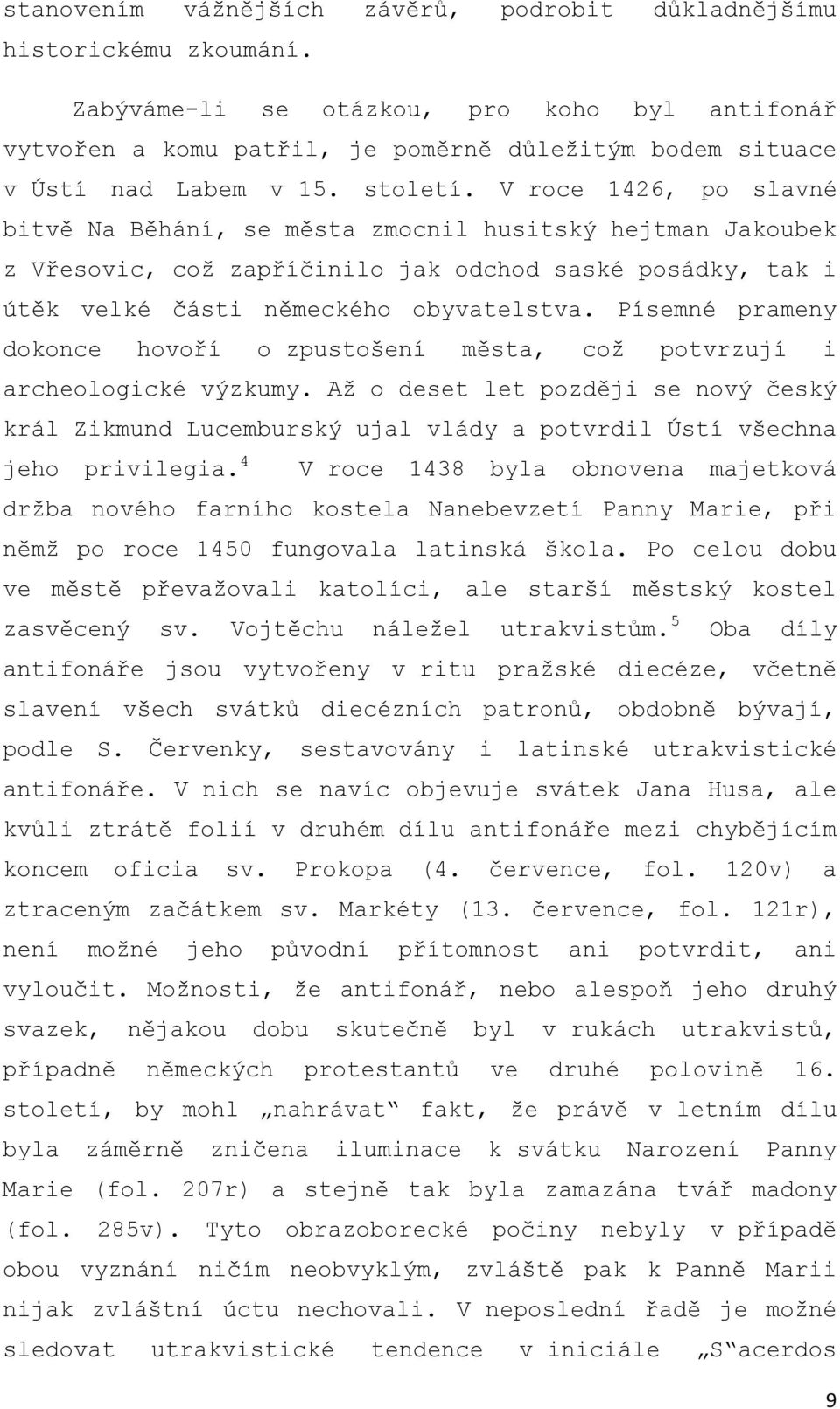 V roce 1426, po slavné bitvě Na Běhání, se města zmocnil husitský hejtman Jakoubek z Vřesovic, což zapříčinilo jak odchod saské posádky, tak i útěk velké části německého obyvatelstva.