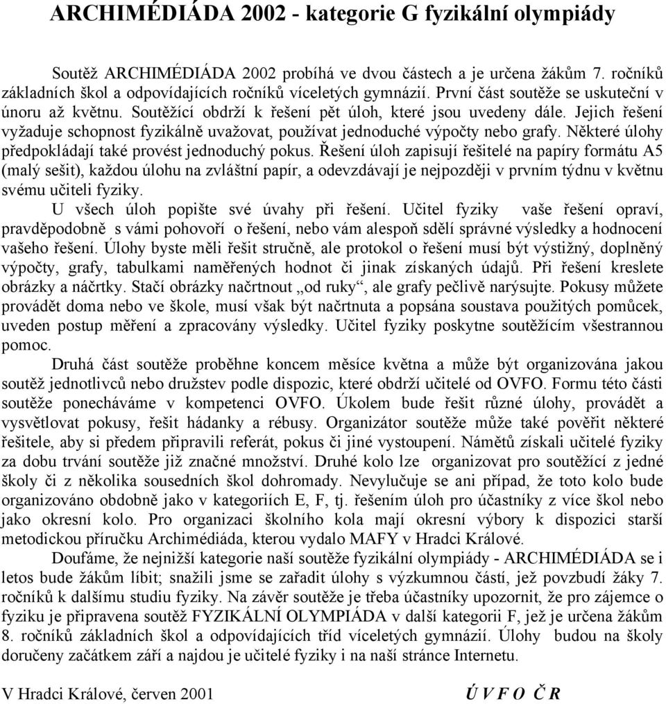 Jejich řešení vyžaduje schopnost fyzikálně uvažovat, používat jednoduché výpočty nebo grafy. Některé úlohy předpokládají také provést jednoduchý pokus.