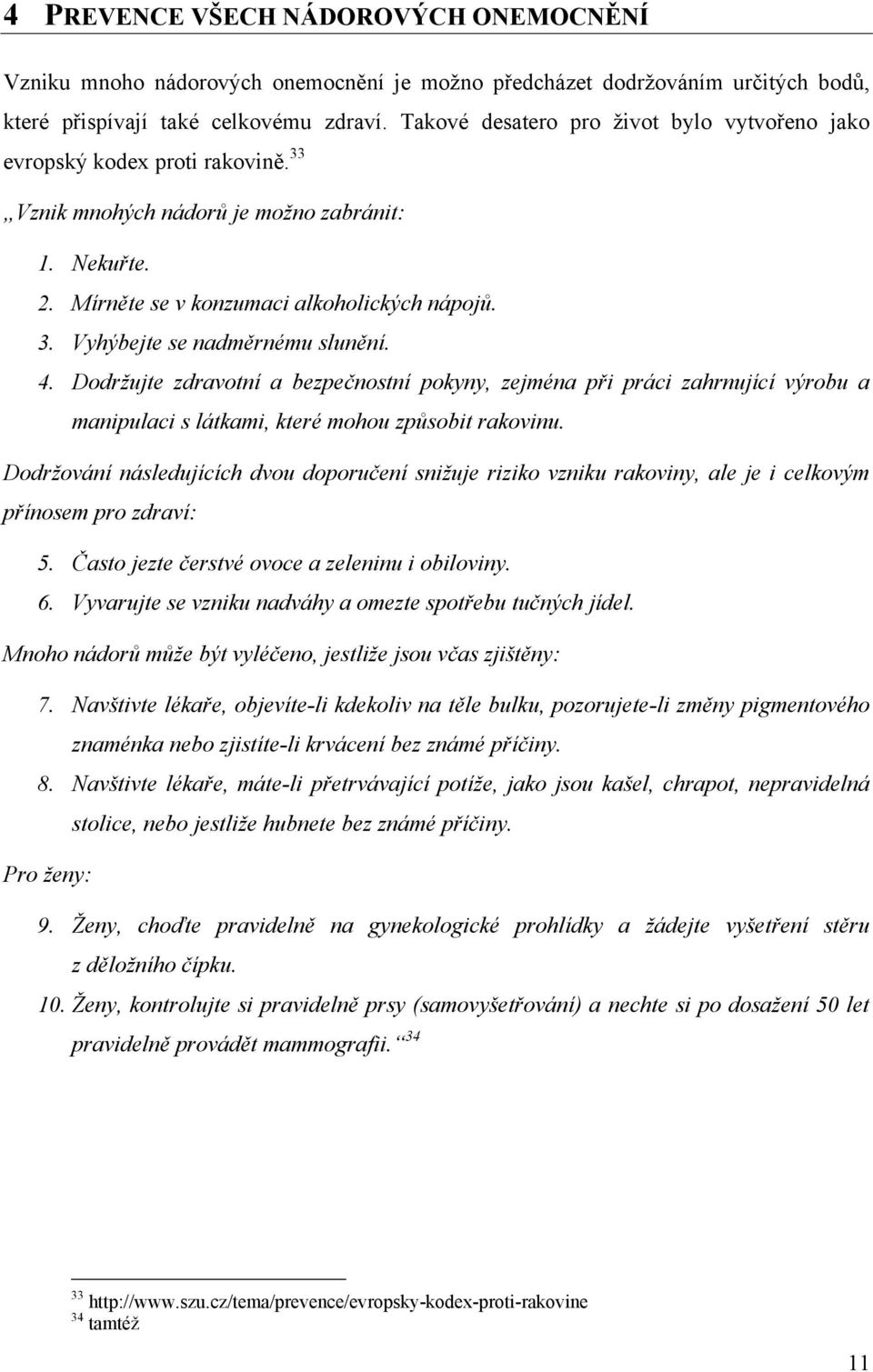 4. Dodržujte zdravotní a bezpečnostní pokyny, zejména při práci zahrnující výrobu a manipulaci s látkami, které mohou způsobit rakovinu.