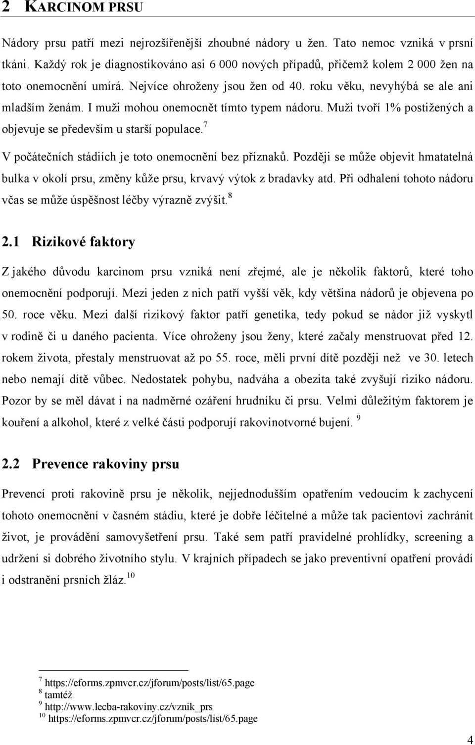 I muţi mohou onemocnět tímto typem nádoru. Muţi tvoří 1% postiţených a objevuje se především u starší populace. 7 V počátečních stádiích je toto onemocnění bez příznaků.