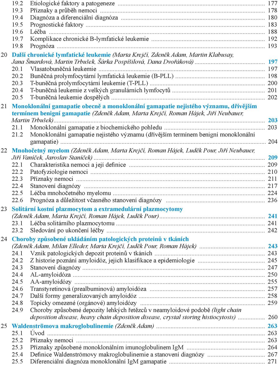 .. 193 20 Další chronické lymfatické leukemie (Marta Krejčí, Zdeněk Adam, Martin Klabusay, Jana Šmardová, Martin Trbušek, Šárka Pospíšilová, Dana Dvořáková)... 197 20.1 Vlasatobuněčná leukemie.