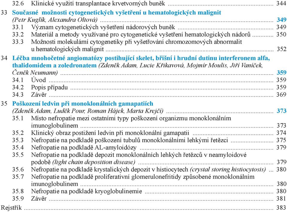 3 Možnosti molekulární cytogenetiky při vyšetřování chromozomových abnormalit u hematologických malignit.