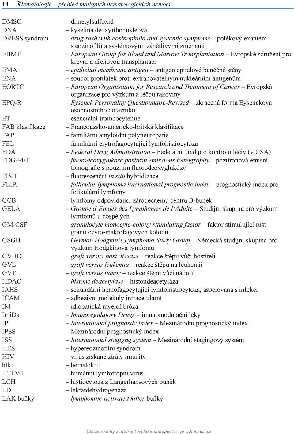 epitelové buněčné stěny ENA soubor protilátek proti extrahovatelným nukleárním antigenům EORTC European Organisation for Research and Treatment of Cancer Evropská organizace pro výzkum a léčbu