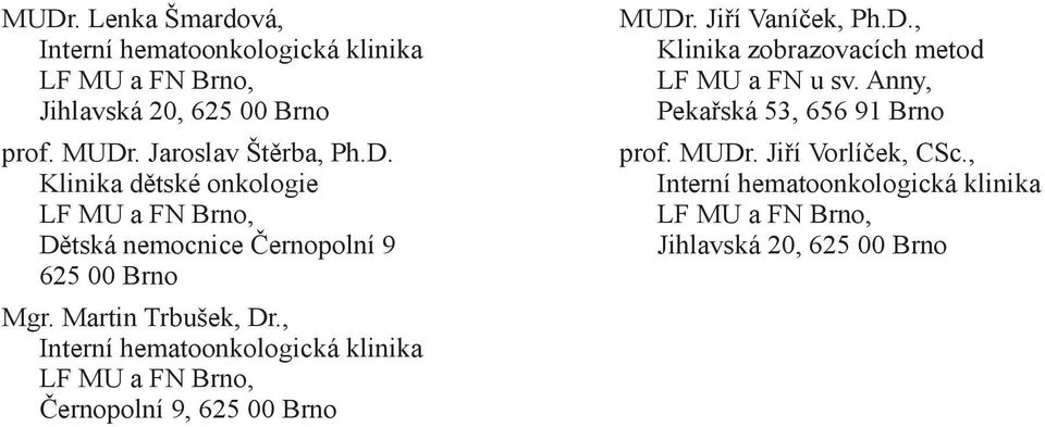 Martin Trbušek, Dr., Černopolní 9, 625 00 Brno MUDr. Jiří Vaníček, Ph.D., Klinika zobrazovacích metod LF MU a FN u sv.