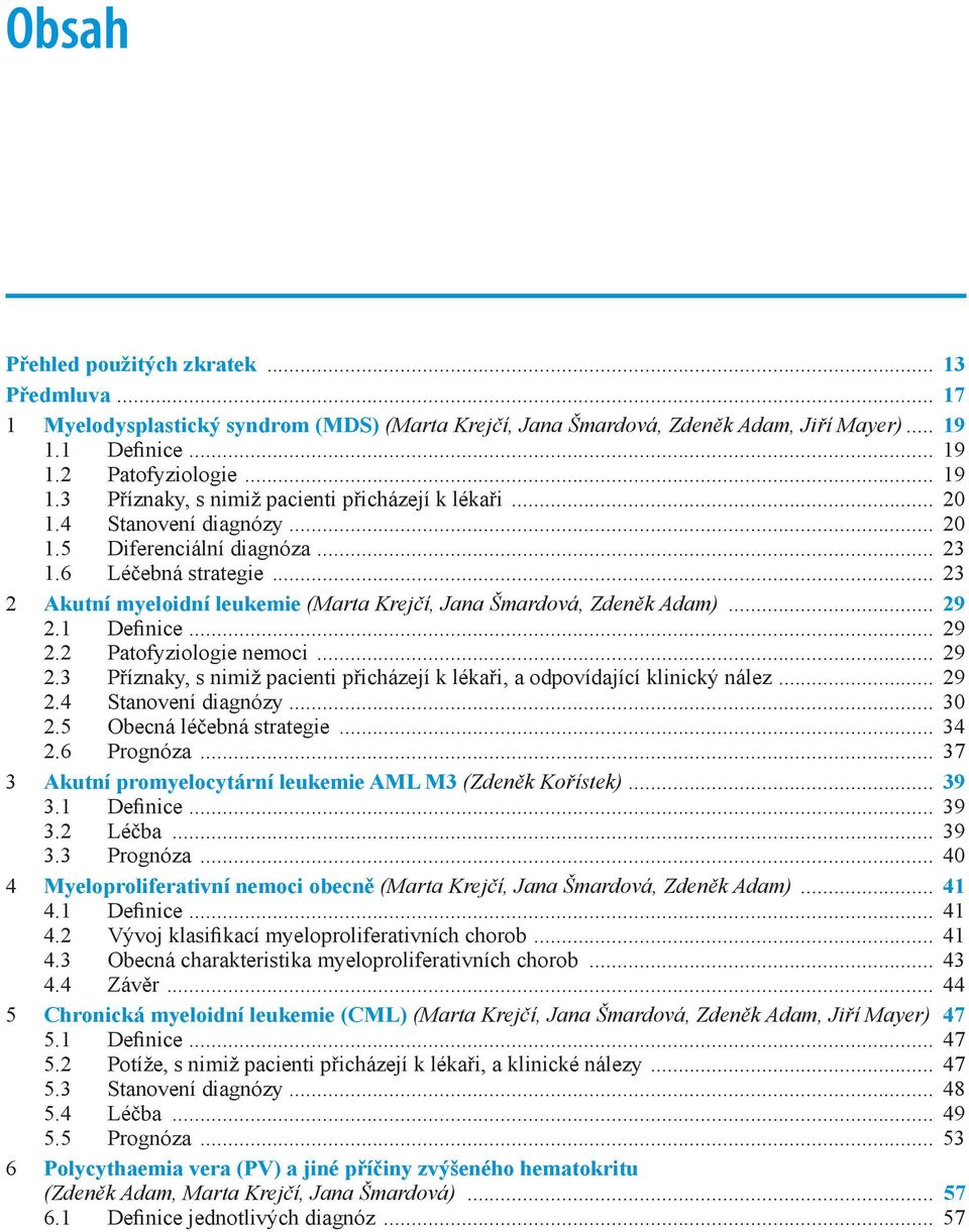.. 20 1.4 Stanovení diagnózy... 20 1.5 Diferenciální diagnóza... 23 1.6 Léčebná strategie... 23 2 Akutní myeloidní leukemie (Marta Krejčí, Jana Šmardová, Zdeněk Adam)... 29 2.1 Definice... 29 2.2 Patofyziologie nemoci.