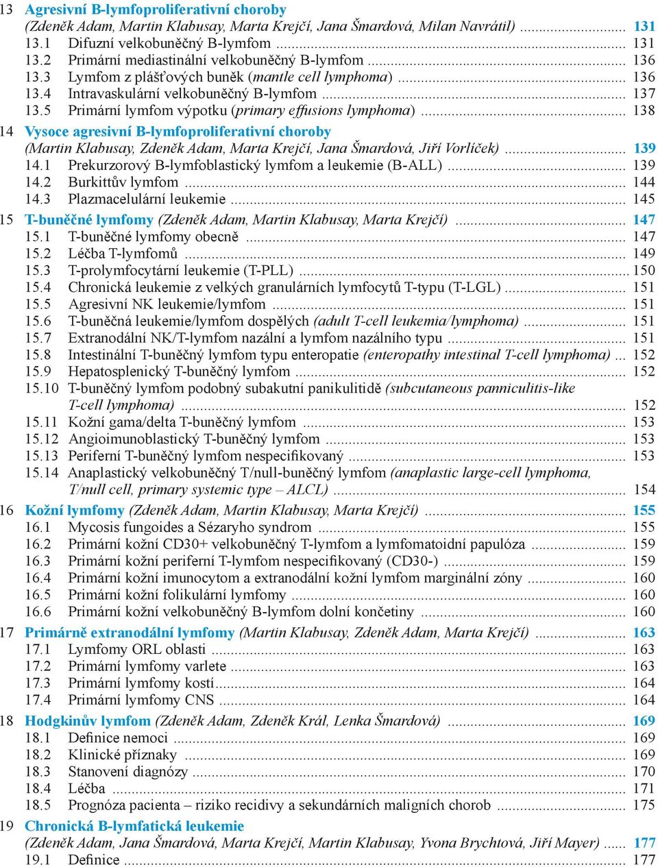 .. 138 14 Vysoce agresivní B-lymfoproliferativní choroby (Martin Klabusay, Zdeněk Adam, Marta Krejčí, Jana Šmardová, Jiří Vorlíček)... 139 14.1 Prekurzorový B-lymfoblastický lymfom a leukemie (B-ALL).