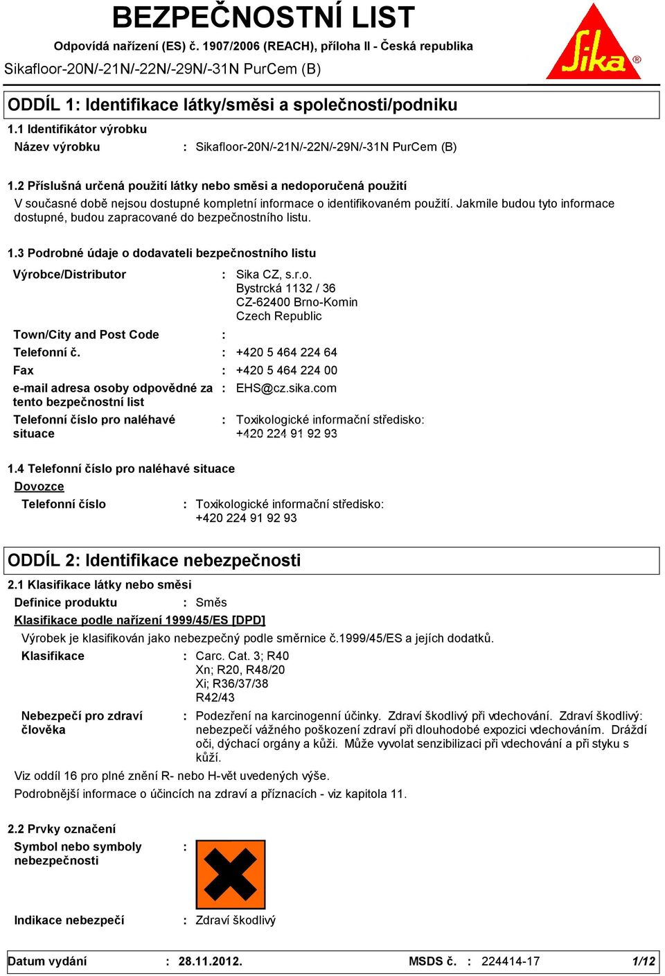 2 Příslušná určená použití látky nebo směsi a nedoporučená použití V současné době nejsou dostupné kompletní informace o identifikovaném použití.