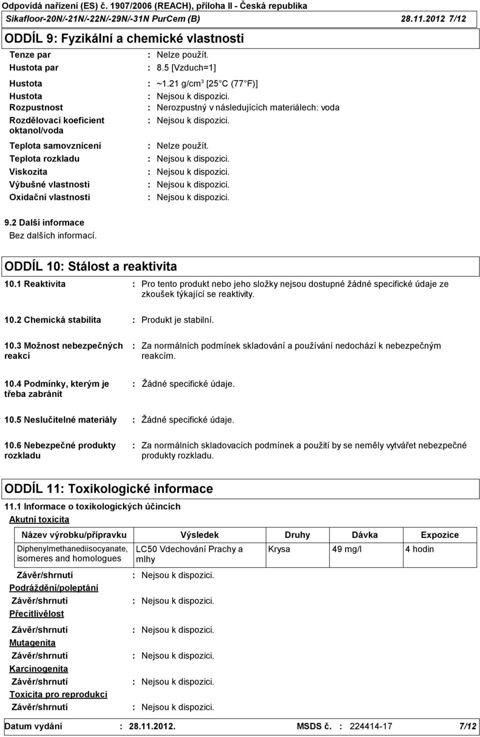 vlastnosti Oxidační vlastnosti Nelze použít. 8.5 [Vzduch=1] ~1.21 g/cm 3 [25 C (77 F)] Nerozpustný v následujících materiálech voda Nelze použít. 9.2 Další informace Bez dalších informací.