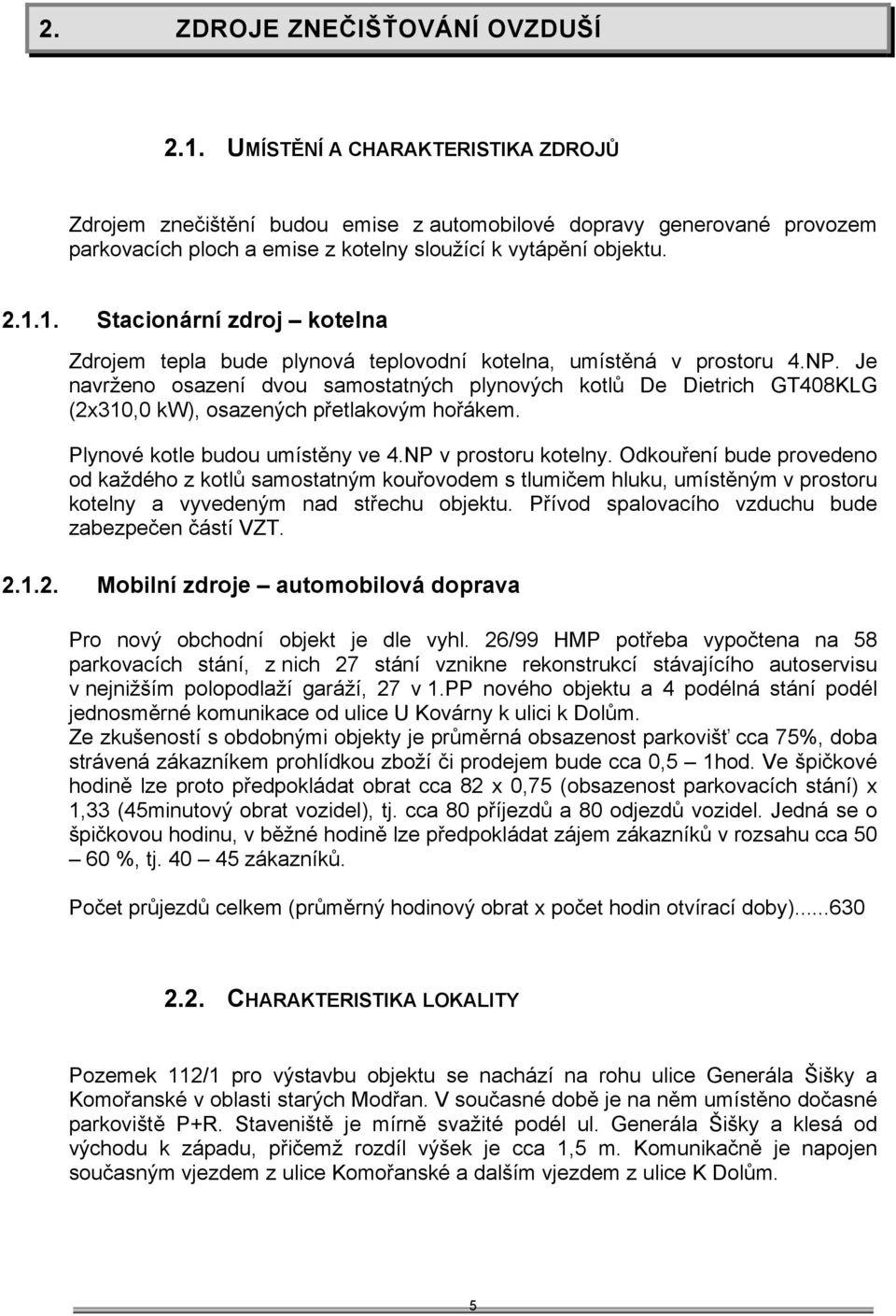 1. Stacionární zdroj kotelna Zdrojem tepla bude plynová teplovodní kotelna, umístěná v prostoru 4.NP.