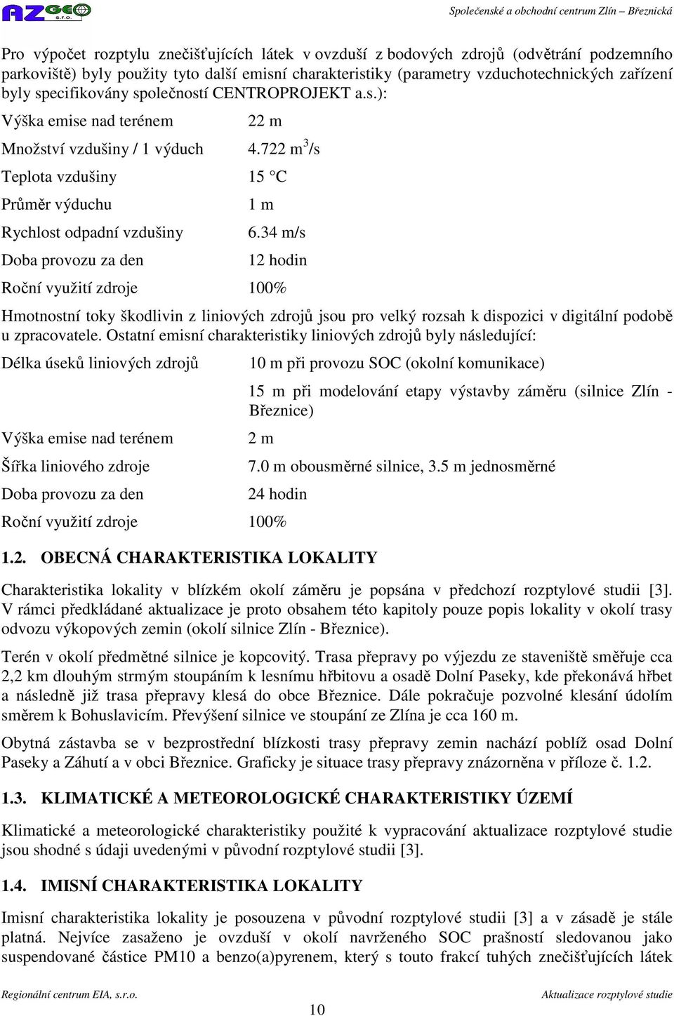 722 m 3 /s Teplota vzdušiny 15 C Průměr výduchu Rychlost odpadní vzdušiny Doba provozu za den 1 m 6.