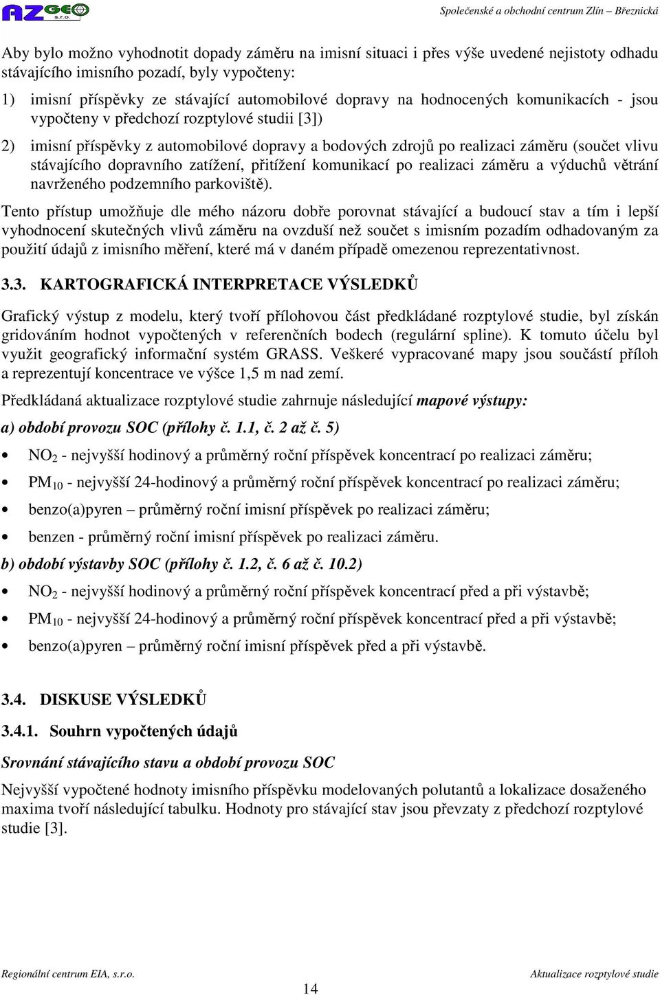 zatížení, přitížení komunikací po realizaci záměru a výduchů větrání navrženého podzemního parkoviště).