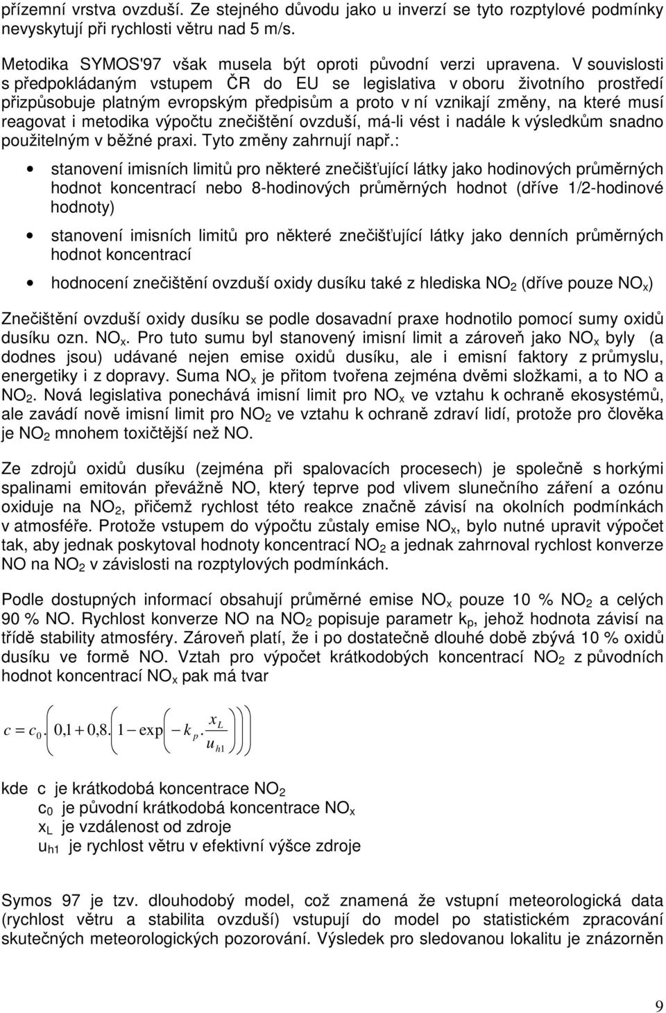 výpočtu znečištění ovzduší, má-li vést i nadále k výsledkům snadno použitelným v běžné praxi. Tyto změny zahrnují např.