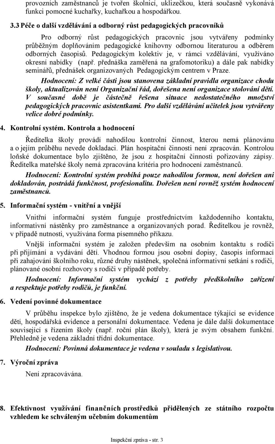 odběrem odborných časopisů. Pedagogickým kolektiv je, v rámci vzdělávání, využíváno okresní nabídky (např.