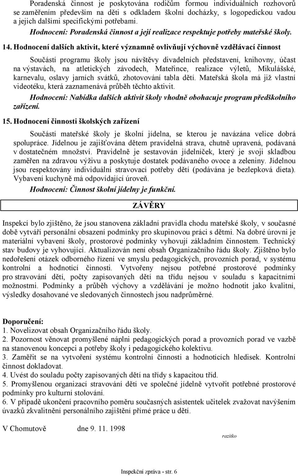 Hodnocení dalších aktivit, které významně ovlivňují výchovně vzdělávací činnost Součástí programu školy jsou návštěvy divadelních představení, knihovny, účast na výstavách, na atletických závodech,