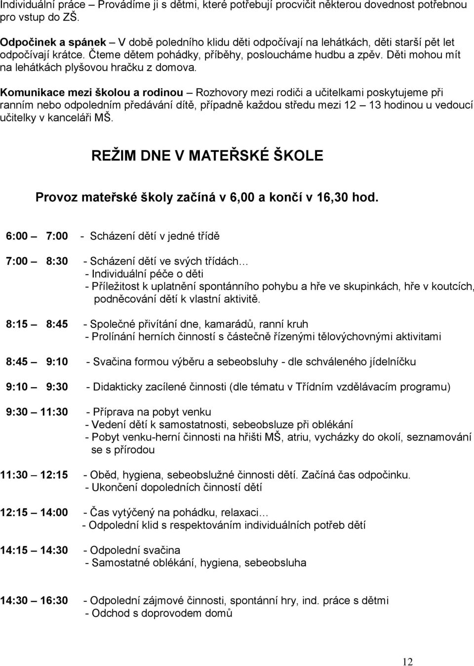 Děti mohou mít na lehátkách plyšovou hračku z domova.