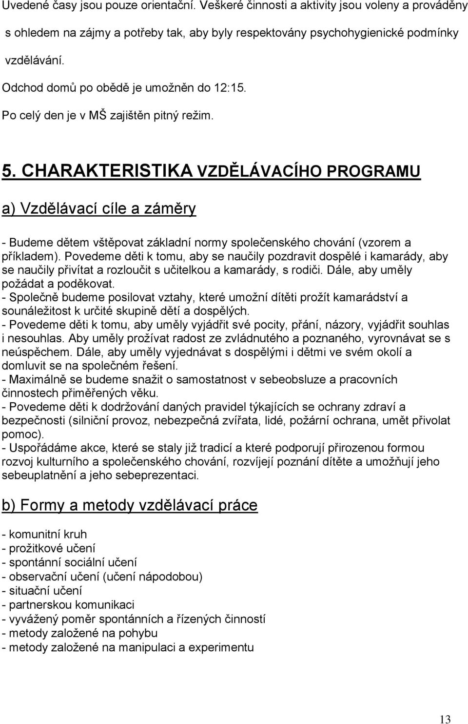 CHARAKTERISTIKA VZDĚLÁVACÍHO PROGRAMU a) Vzdělávací cíle a záměry - Budeme dětem vštěpovat základní normy společenského chování (vzorem a příkladem).