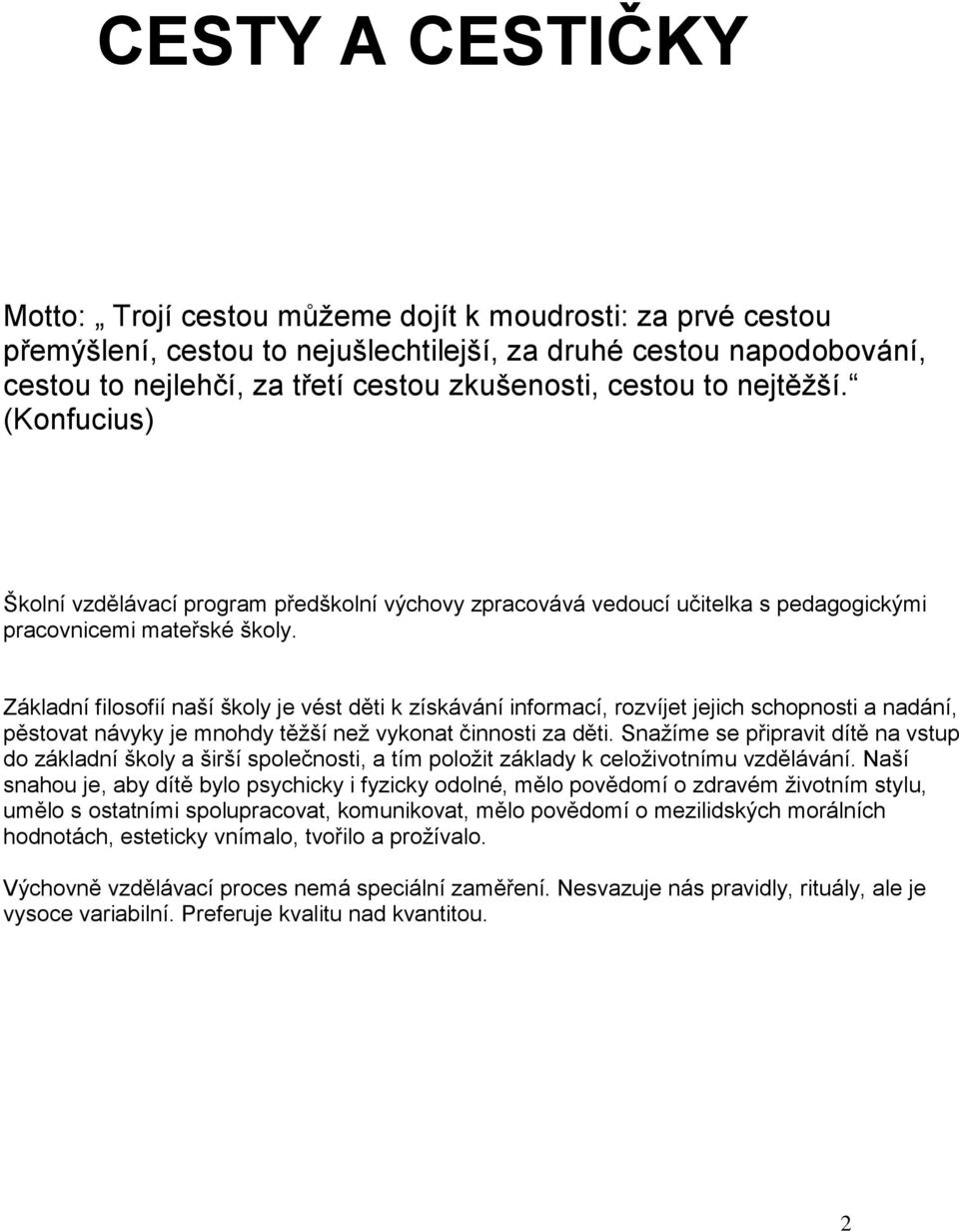 Základní filosofií naší školy je vést děti k získávání informací, rozvíjet jejich schopnosti a nadání, pěstovat návyky je mnohdy těžší než vykonat činnosti za děti.