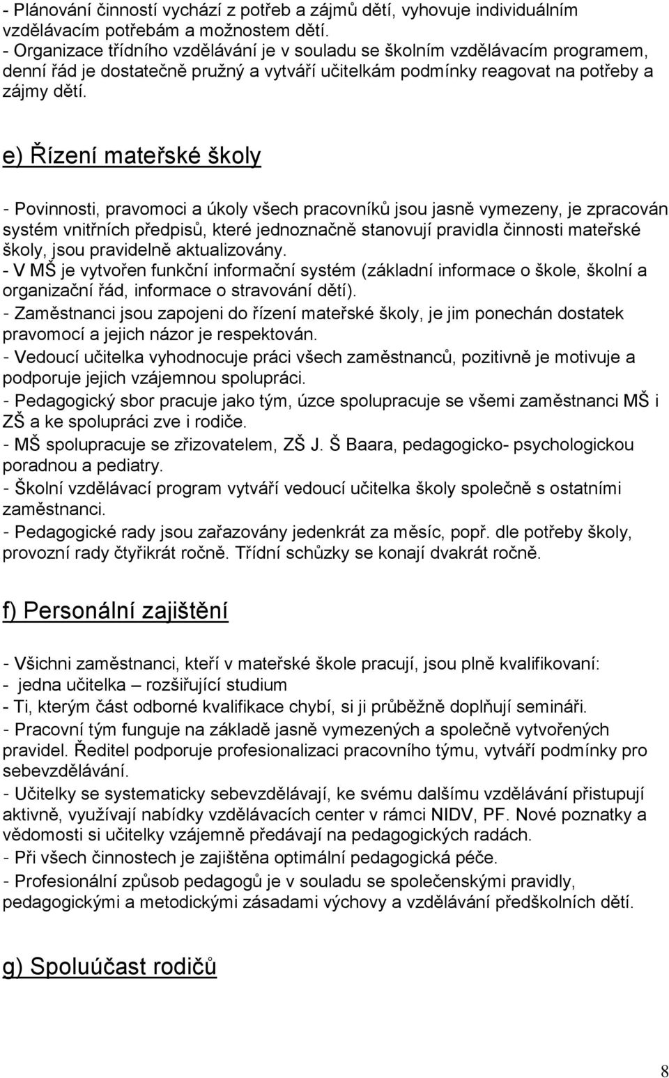 e) Řízení mateřské školy - Povinnosti, pravomoci a úkoly všech pracovníků jsou jasně vymezeny, je zpracován systém vnitřních předpisů, které jednoznačně stanovují pravidla činnosti mateřské školy,