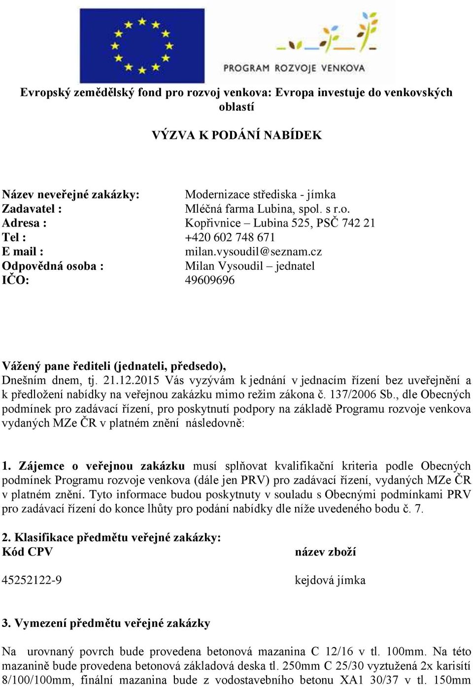 cz Odpovědná osoba : Milan Vysoudil jednatel IČO: 49609696 Vážený pane řediteli (jednateli, předsedo), Dnešním dnem, tj. 21.12.