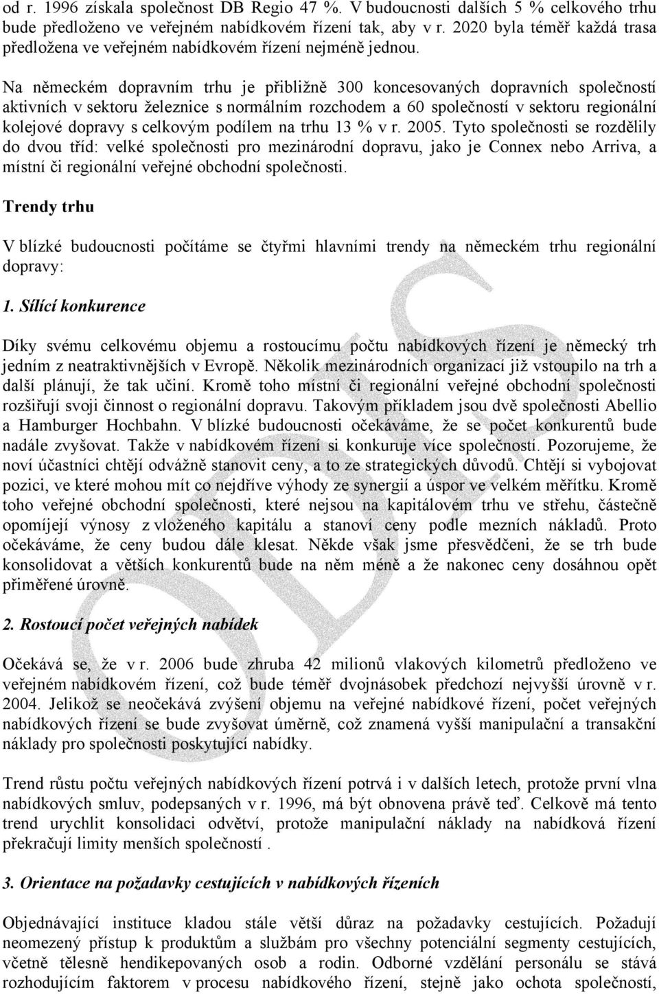 Na německém dopravním trhu je přibližně 300 koncesovaných dopravních společností aktivních v sektoru železnice s normálním rozchodem a 60 společností v sektoru regionální kolejové dopravy s celkovým