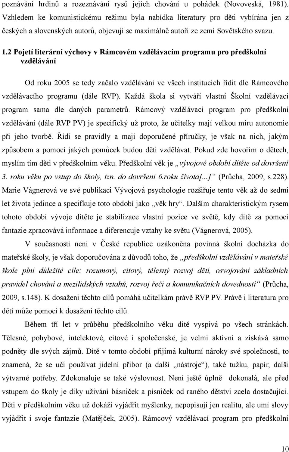 2 Pojetí literární výchovy v Rámcovém vzdělávacím programu pro předškolní vzdělávání Od roku 2005 se tedy začalo vzdělávání ve všech institucích řídit dle Rámcového vzdělávacího programu (dále RVP).