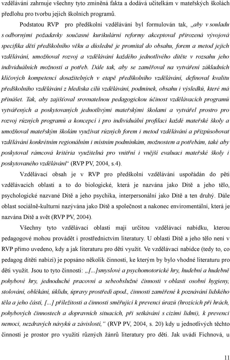 je promítal do obsahu, forem a metod jejich vzdělávání, umožňoval rozvoj a vzdělávání každého jednotlivého dítěte v rozsahu jeho individuálních možností a potřeb.