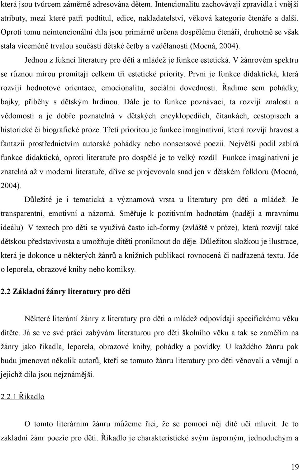 Jednou z fukncí literatury pro děti a mládež je funkce estetická. V žánrovém spektru se různou mírou promítají celkem tři estetické priority.