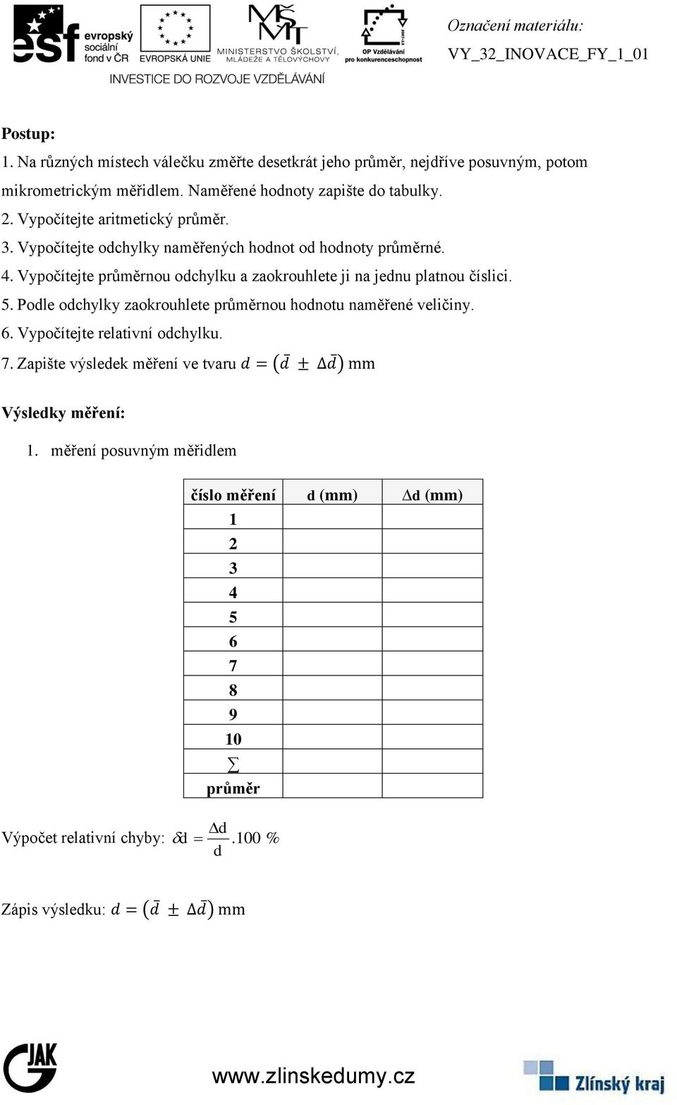 Vypočítejte průměrnou odchylku a zaokrouhlete ji na jednu platnou číslici. 5. Podle odchylky zaokrouhlete průměrnou hodnotu naměřené veličiny. 6.