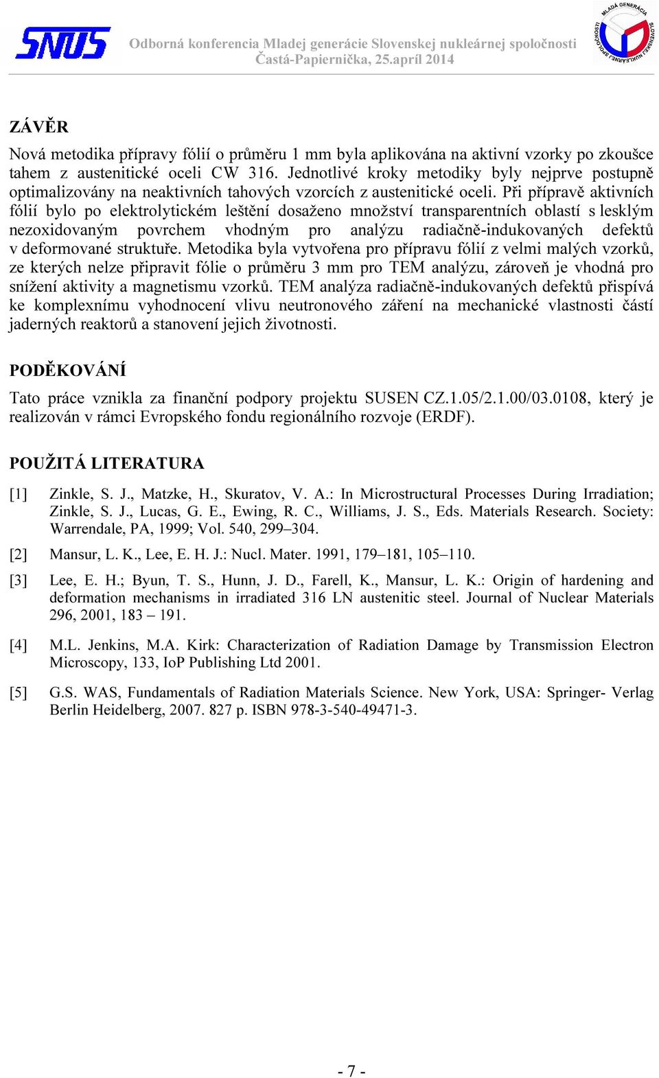 Při přípravě aktivních fólií bylo po elektrolytickém leštění dosaženo množství transparentních oblastí s lesklým nezoxidovaným povrchem vhodným pro analýzu radiačně-indukovaných defektů v deformované