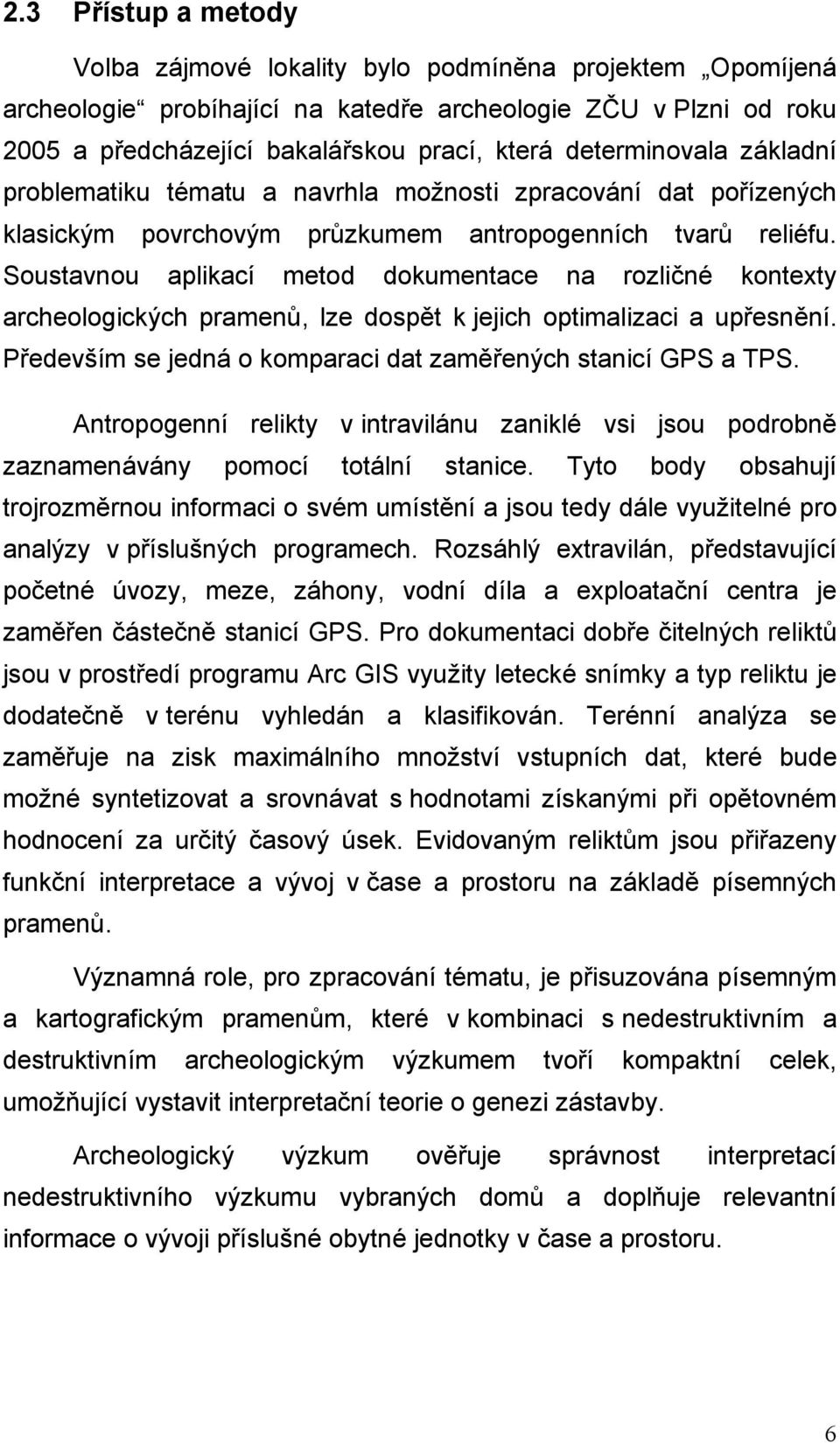 Soustavnou aplikací metod dokumentace na rozličné kontexty archeologických pramenů, lze dospět k jejich optimalizaci a upřesnění. Především se jedná o komparaci dat zaměřených stanicí GPS a TPS.