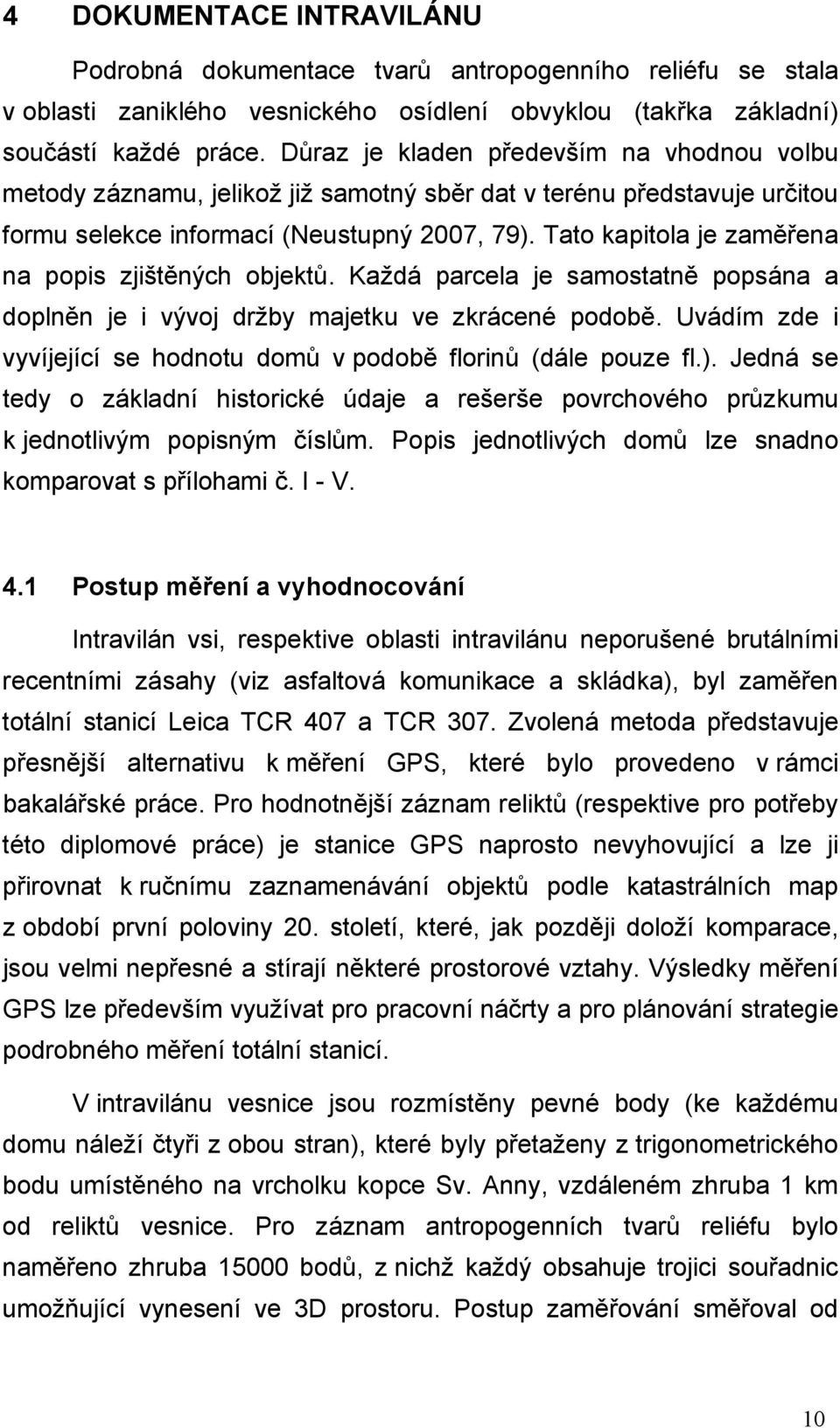 Tato kapitola je zaměřena na popis zjištěných objektů. Každá parcela je samostatně popsána a doplněn je i vývoj držby majetku ve zkrácené podobě.