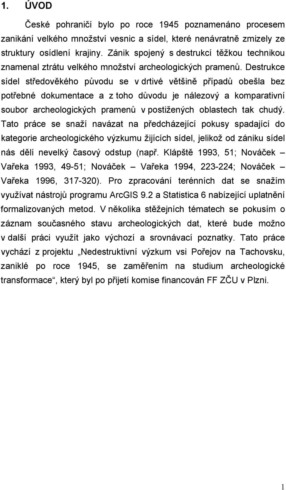 Destrukce sídel středověkého původu se v drtivé většině případů obešla bez potřebné dokumentace a z toho důvodu je nálezový a komparativní soubor archeologických pramenů v postižených oblastech tak